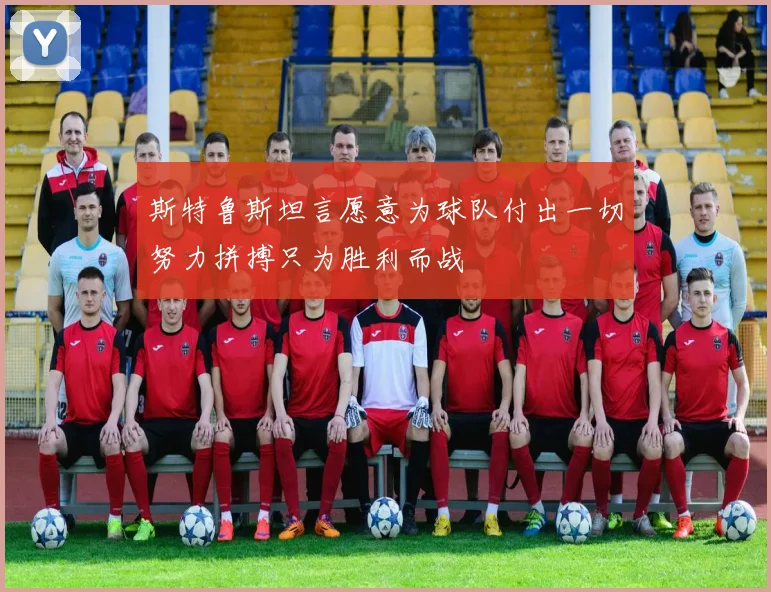 斯特鲁斯坦言愿意为球队付出一切努力拼搏只为胜利而战